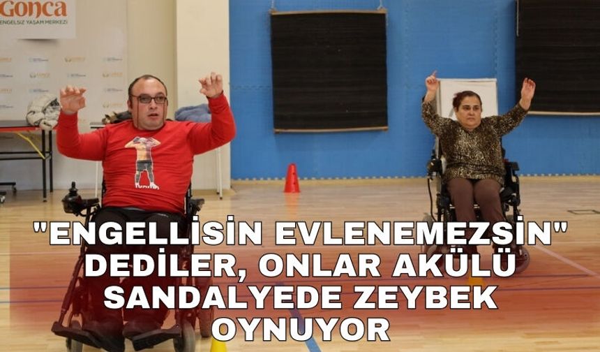 "Engellisin evlenemezsin" dediler, onlar akülü sandalyede zeybek oynuyor