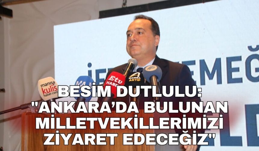 Besim Dutlulu: "Ankara’da bulunan milletvekillerimizi ziyaret edeceğiz"