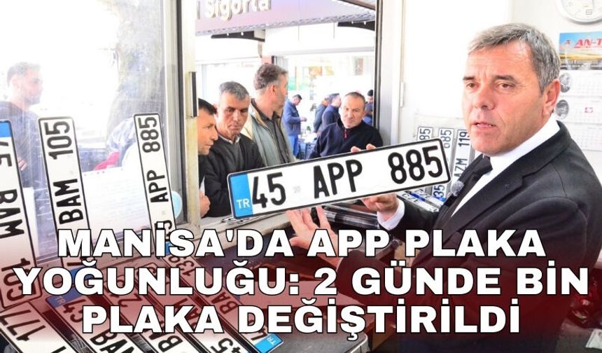 Manisa'da APP plaka yoğunluğu: 2 günde bin plaka değiştirildi