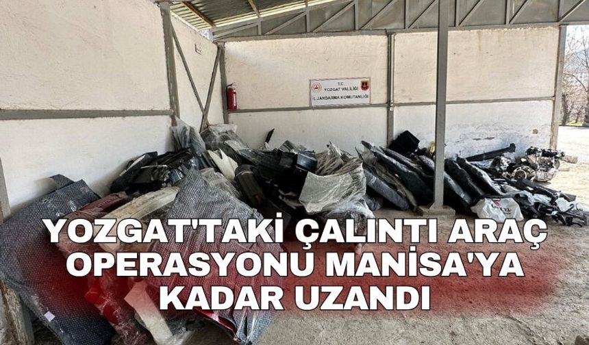 Yozgat'taki çalıntı araç operasyonu Manisa'ya kadar uzandı