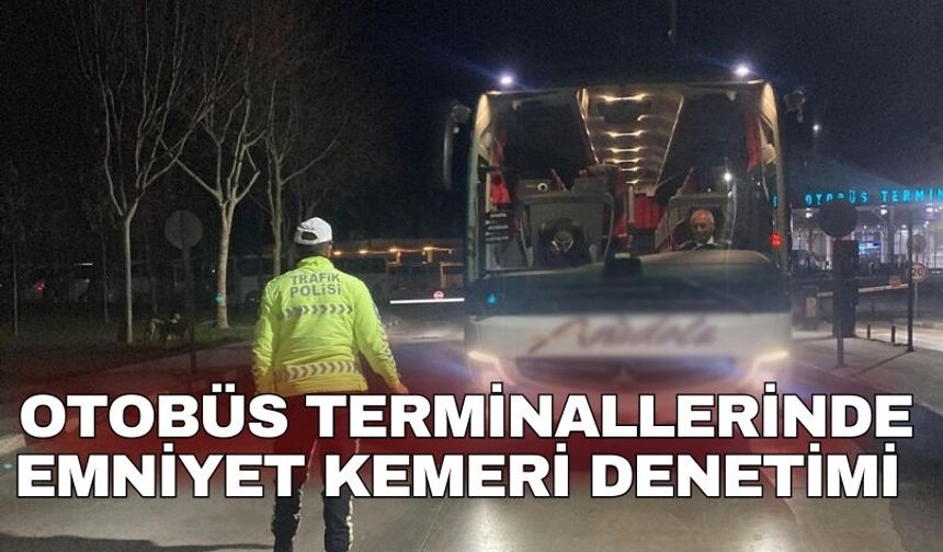 Otobüs terminallerinde emniyet kemeri denetimi