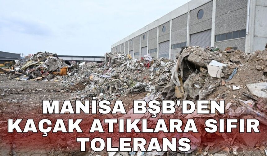 Manisa BŞB'den kaçak atıklara sıfır tolerans