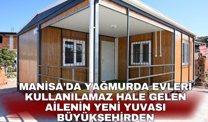 Manisa'da yağmurda evleri kullanılamaz hale gelen ailenin yeni yuvası büyükşehirden