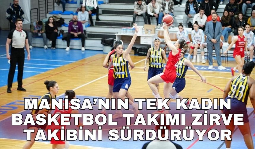Manisa’nın tek kadın basketbol takımı zirve takibini sürdürüyor