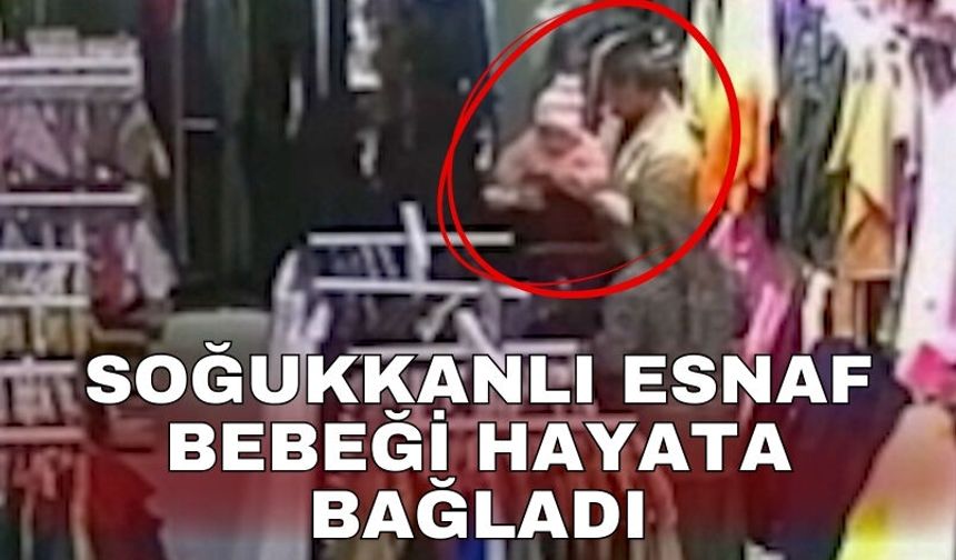 Soğukkanlı esnaf bebeği hayata bağladı