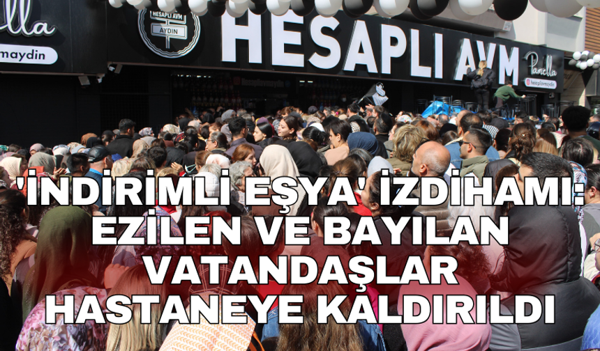 'İndirimli eşya' izdihamı: Ezilen ve bayılan vatandaşlar hastaneye kaldırıldı