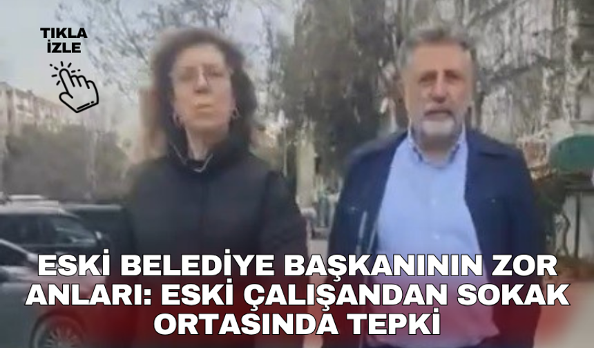 Eski belediye başkanının zor anları: Eski çalışandan sokak ortasında tepki