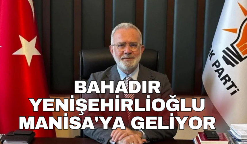 Bahadır Yenişehirlioğlu Manisa'ya geliyor