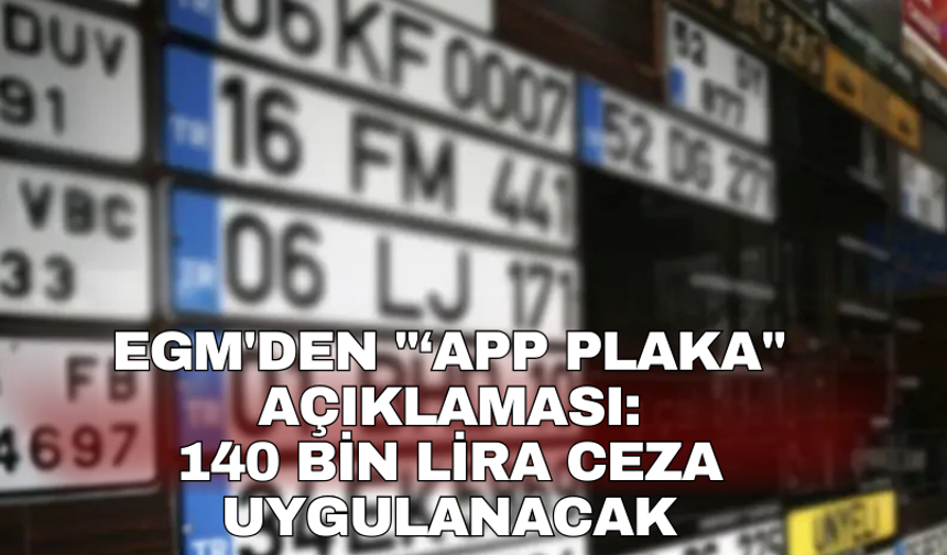 EGM'den "‘APP plaka" açıklaması: 140 bin lira ceza uygulanacak