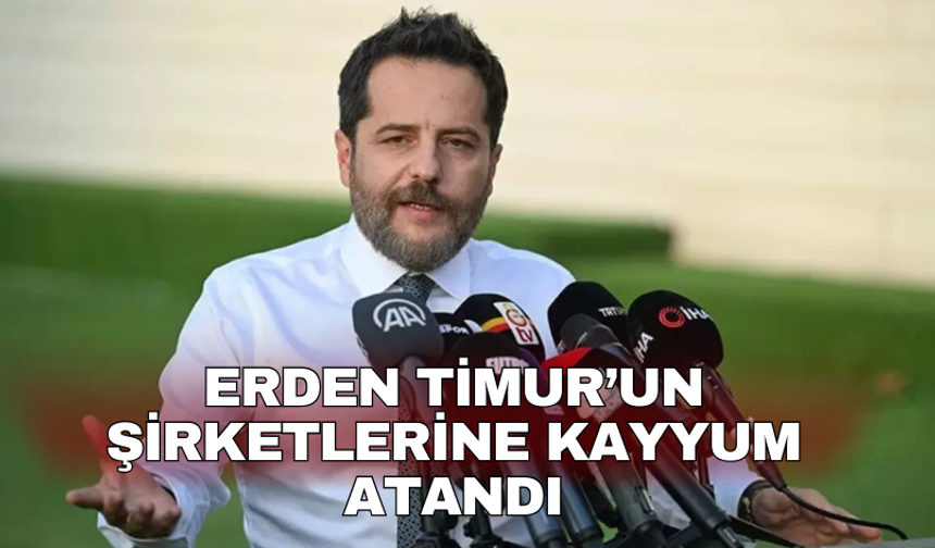 Erden Timur’un şirketlerine kayyum atandı