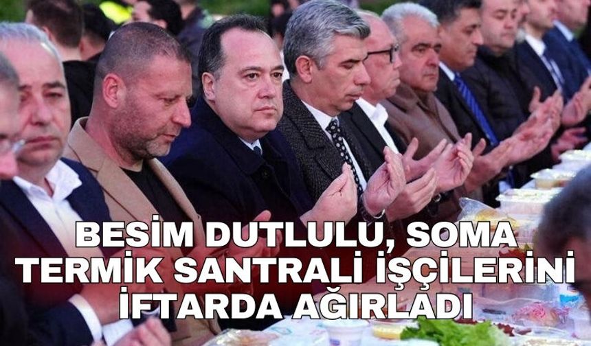 Besim Dutlulu, Soma Termik Santrali işçilerini iftarda ağırladı