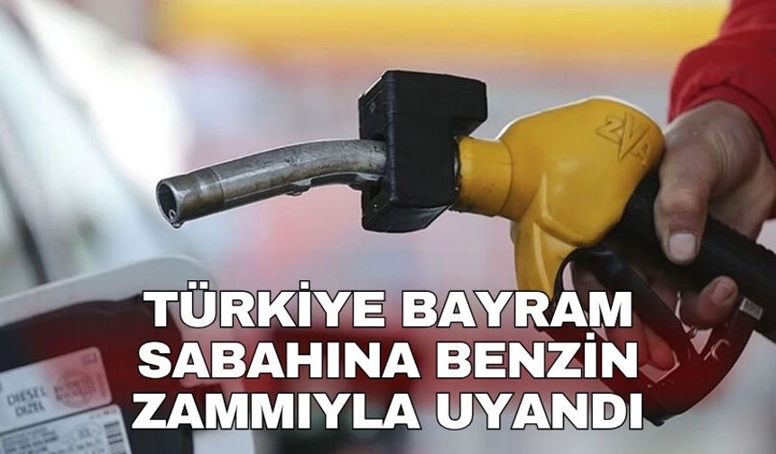 Türkiye bayram sabahına benzin zammıyla uyandı