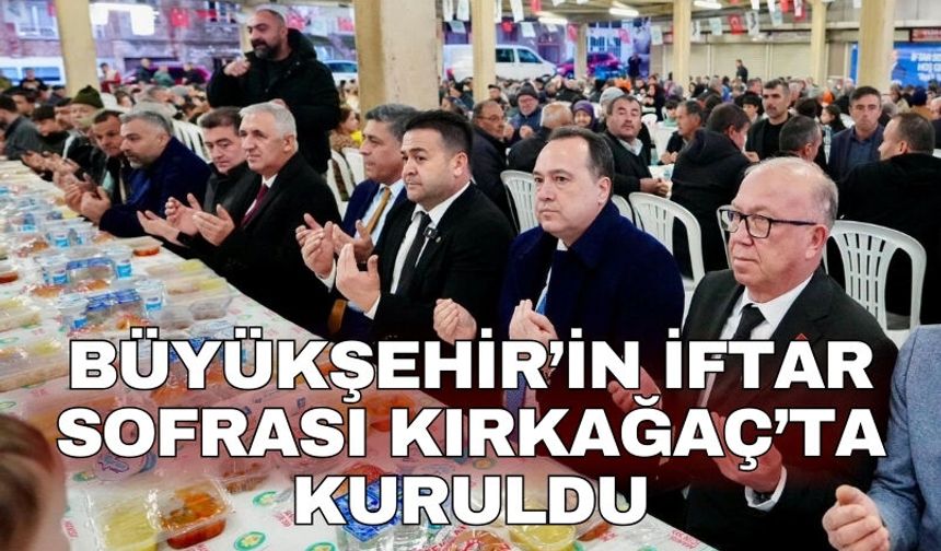 Büyükşehir’in iftar sofrası Kırkağaç’ta kuruldu