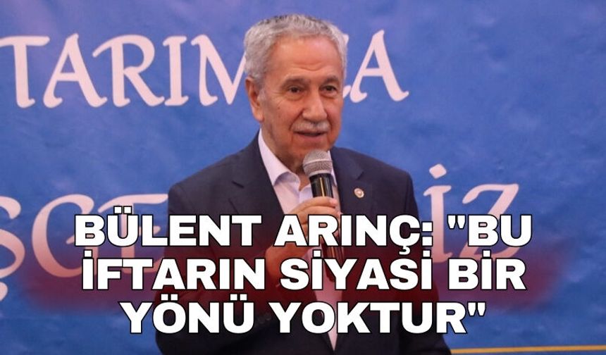 Bülent Arınç: "Bu iftarın siyasi bir yönü yoktur"