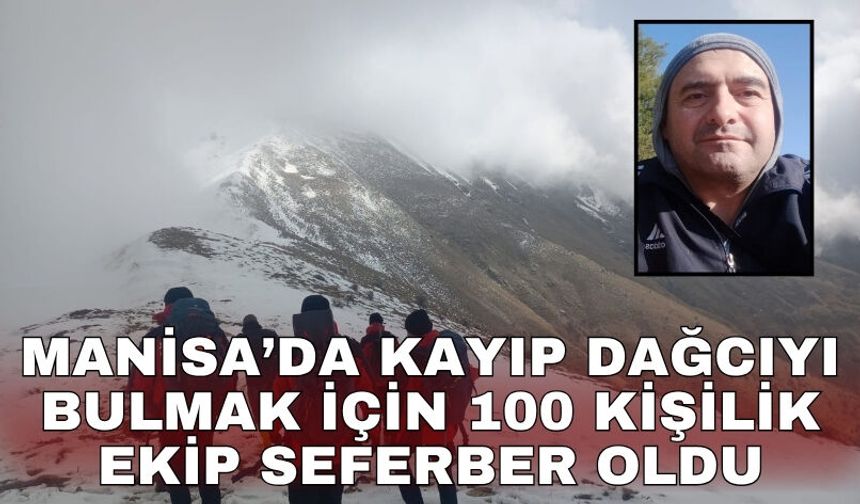 Manisa’da kayıp dağcıyı bulmak için 100 kişilik ekip seferber oldu