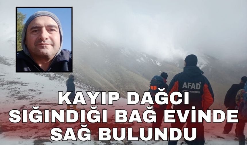 Kayıp dağcı sığındığı bağ evinde sağ bulundu