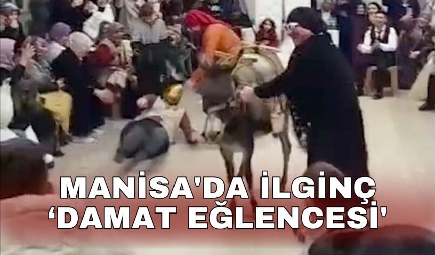 Manisa'da ilginç ‘damat eğlencesi'