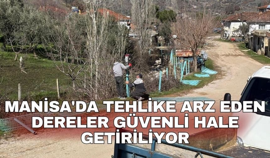 Manisa'da tehlike arz eden dereler güvenli hale getiriliyor