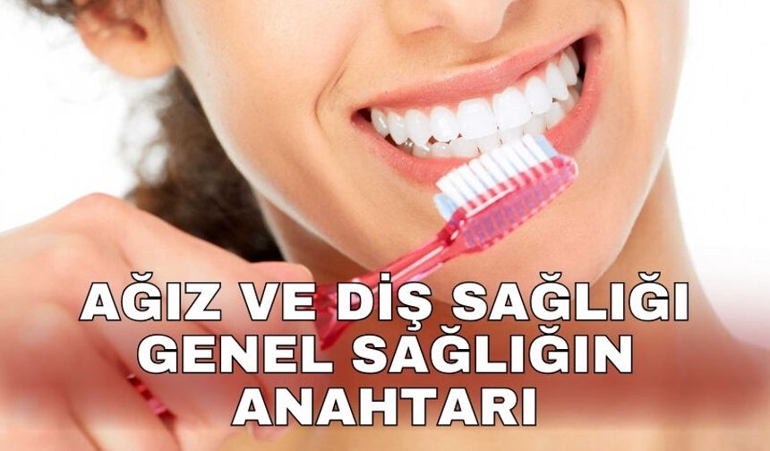 Ağız ve diş sağlığı genel sağlığın anahtarı