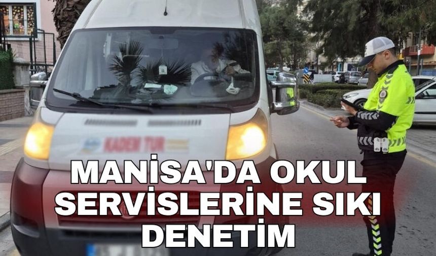 Manisa'da okul servislerine sıkı denetim