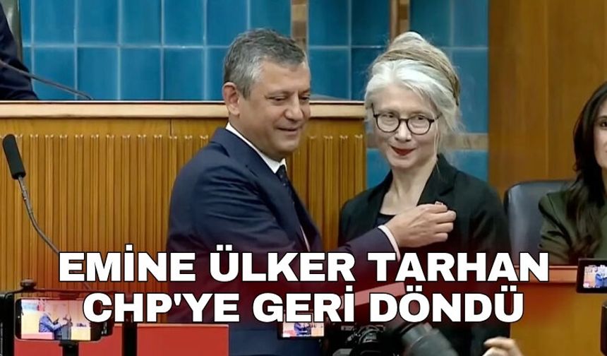 Emine Ülker Tarhan CHP'ye geri döndü