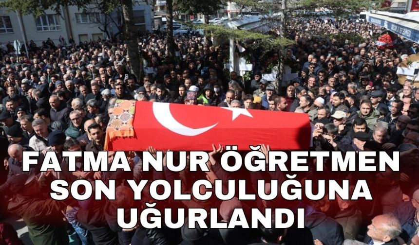 Öğrencisi tarafından öldürülen Fatma Nur öğretmen son yolculuğuna uğurlandı