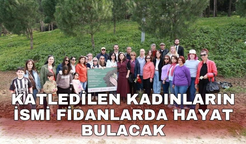 Katledilen kadınların ismi fidanlarda hayat bulacak