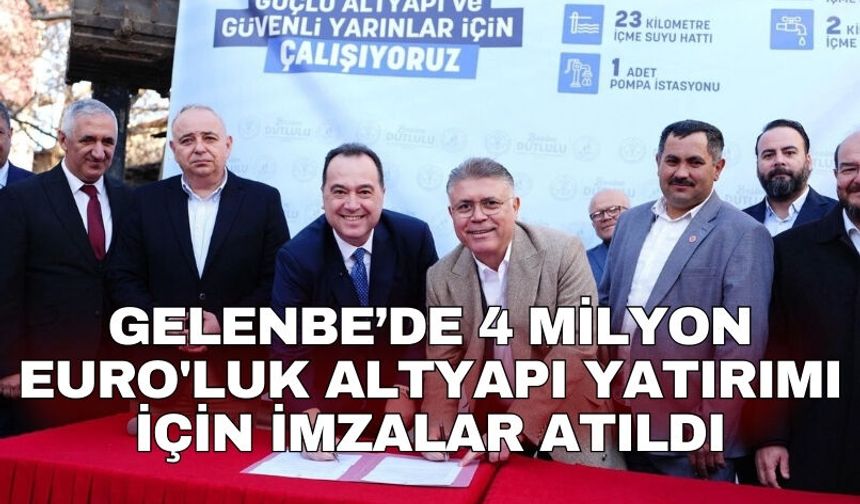 Gelenbe’de 4 milyon Euro'luk altyapı yatırımı için imzalar atıldı