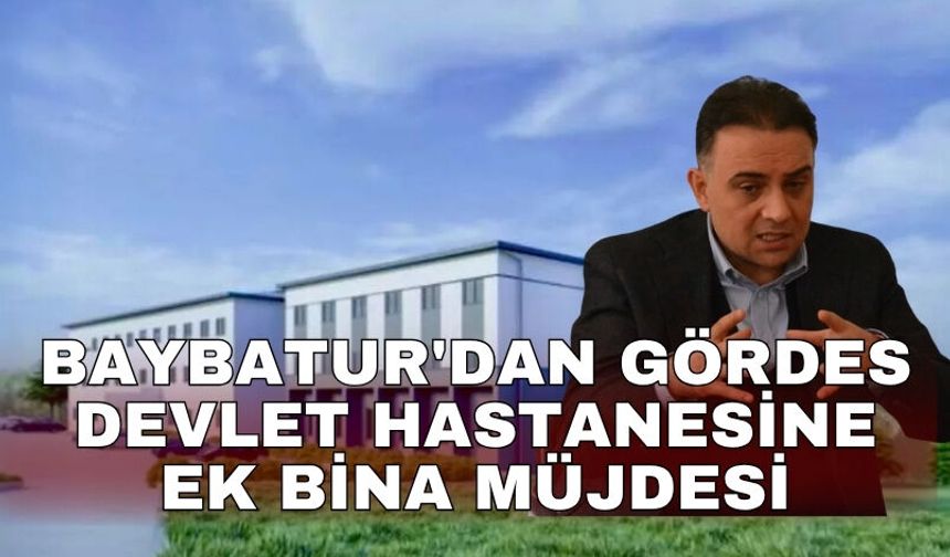 Baybatur'dan Gördes Devlet Hastanesine ek bina müjdesi