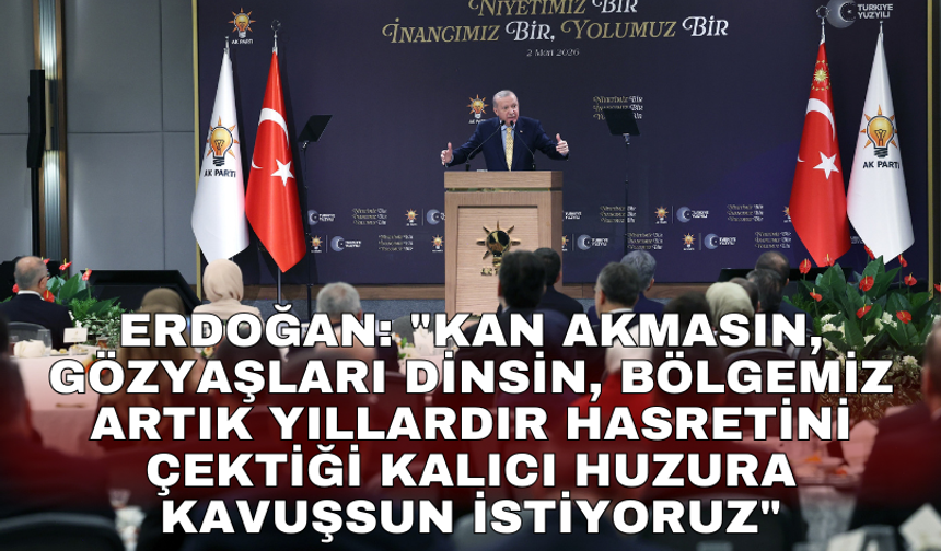 "Kan akmasın, gözyaşları dinsin, bölgemiz artık yıllardır hasretini çektiği kalıcı huzura kavuşsun istiyoruz"