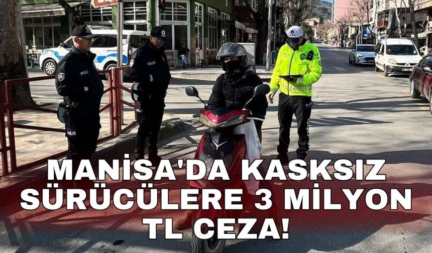 Manisa'da kasksız sürücülere 3 milyon TL ceza!