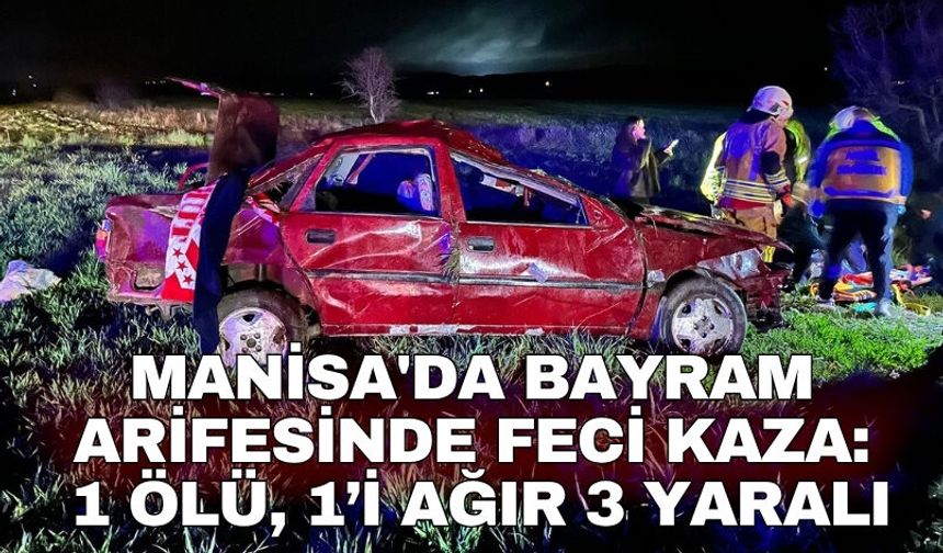 Manisa'da bayram arifesinde feci kaza: 1 ölü, 1’i ağır 3 yaralı