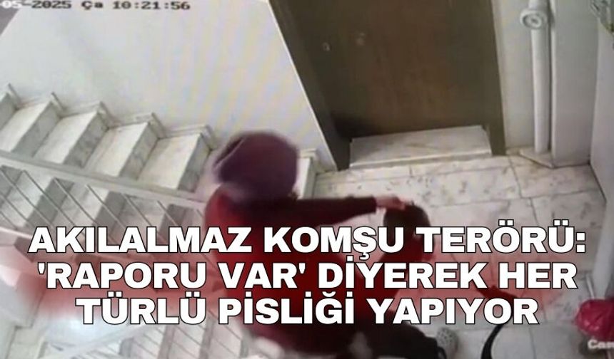 Akılalmaz komşu terörü: 'Raporu var' diyerek her türlü pisliği yapıyor