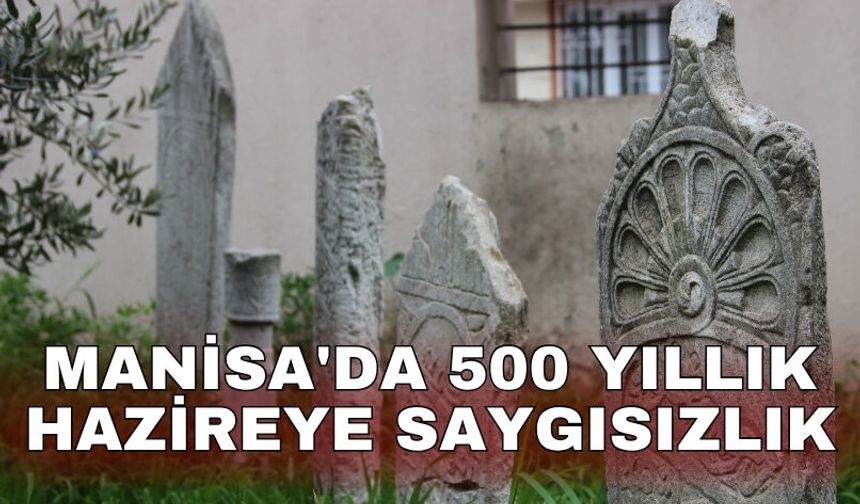 Manisa'da 500 yıllık hazireye saygısızlık