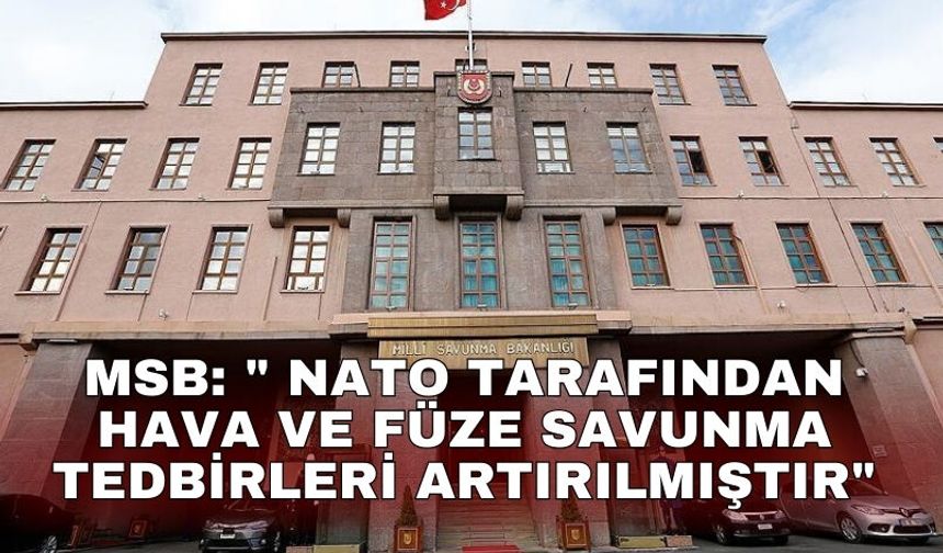 MSB: " NATO tarafından hava ve füze savunma tedbirleri artırılmıştır"