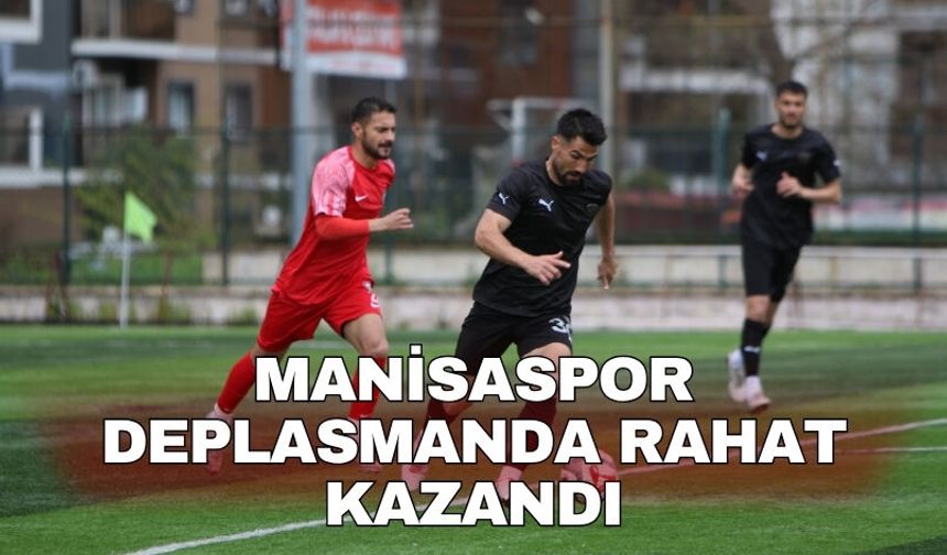 Manisaspor deplasmanda rahat kazandı