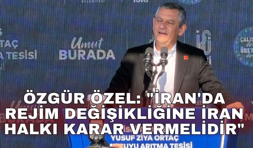 Özgür Özel: "İran'da rejim değişikliğine İran halkı karar vermelidir"