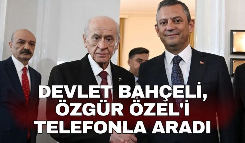 Devlet Bahçeli, Özgür Özel'i telefonla aradı