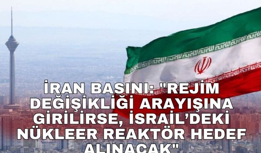İran basını: "Rejim değişikliği arayışına girilirse, İsrail’deki nükleer reaktör hedef alınacak"