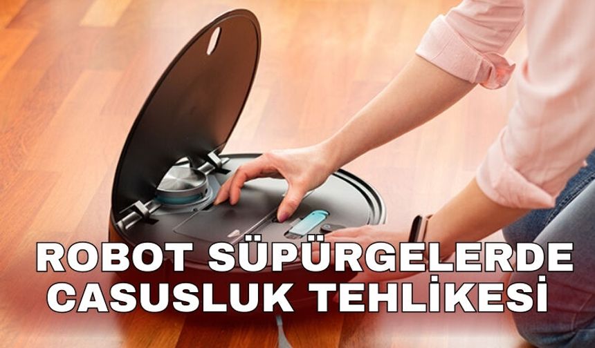 Robot süpürgelerde casusluk tehlikesi