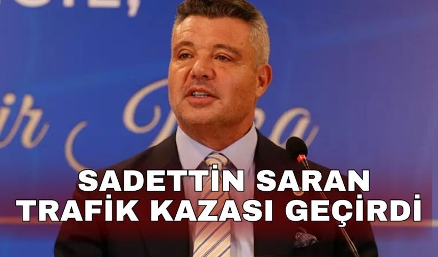 Sadettin Saran trafik kazası geçirdi