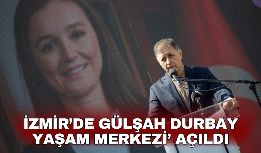 İzmir'de Gülşah Durbay Yaşam Merkezi’ açıldı