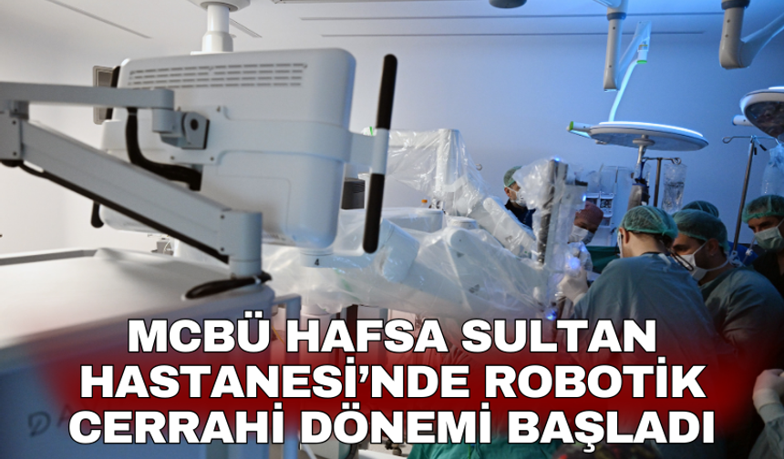 MCBÜ Hafsa Sultan Hastanesi’nde Robotik Cerrahi dönemi başladı