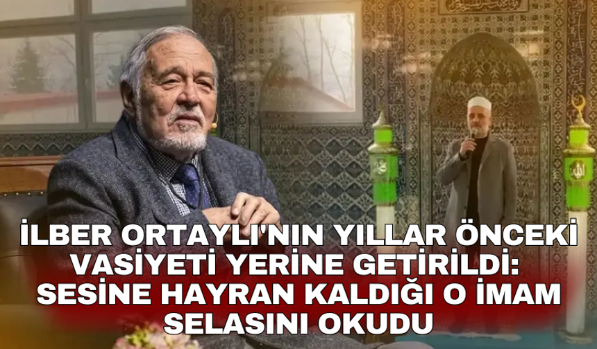 İlber Ortaylı'nın yıllar önceki vasiyeti yerine getirildi: Sesine hayran kaldığı o imam selasını okudu