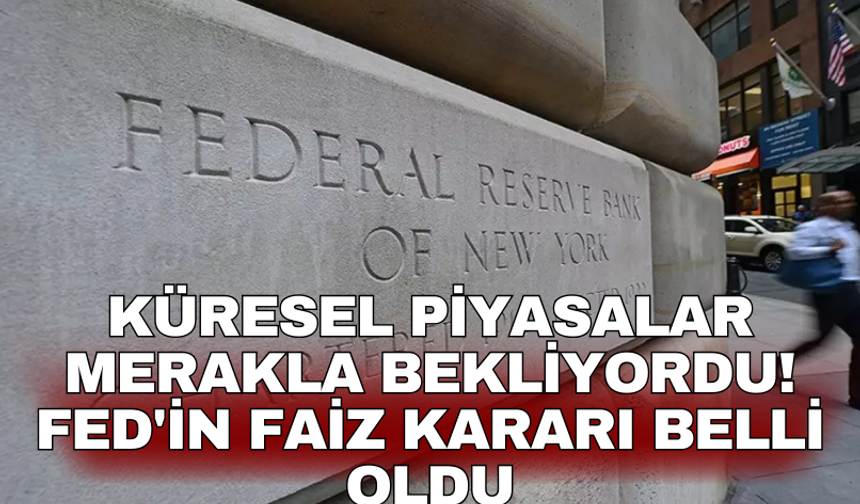 Küresel piyasalar merakla bekliyordu! Fed'in faiz kararı belli oldu