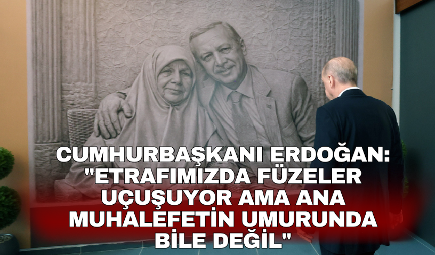 Cumhurbaşkanı Erdoğan: "Etrafımızda füzeler uçuşuyor ama ana muhalefetin umurunda bile değil"