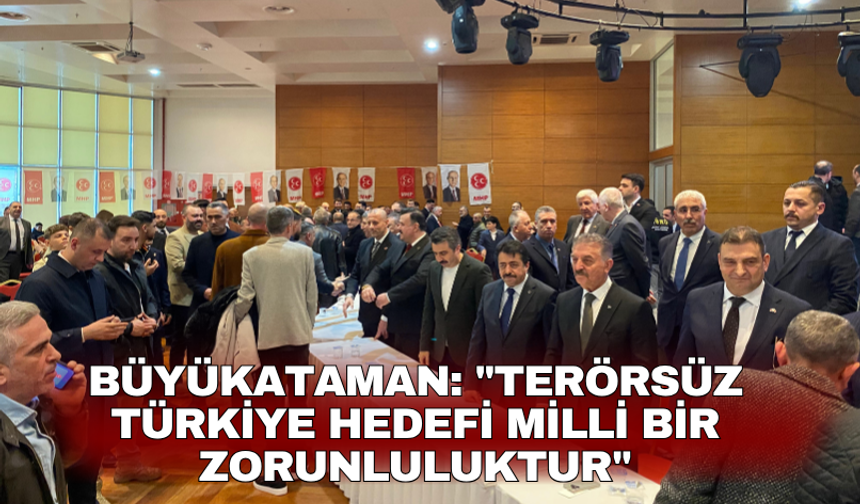 Büyükataman: "Terörsüz Türkiye hedefi milli bir zorunluluktur"