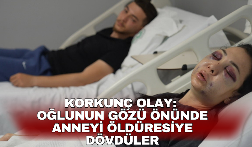 Oğlunun gözü önünde anneyi öldüresiye dövdüler