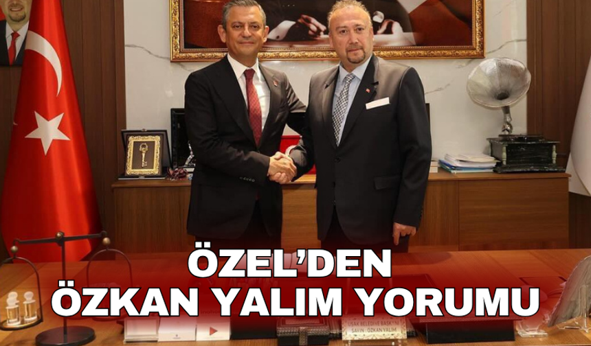 Özel’den  Özkan Yalım yorumu