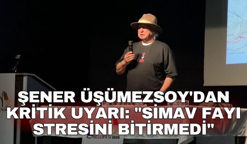 Şener Üşümezsoy'dan kritik uyarı: "Simav fayı stresini bitirmedi"